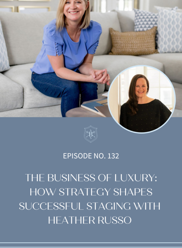 The Business of Luxury: How Strategy Shapes Successful Staging With Heather Russo